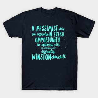 A Pessimist sees the difficulty in every opportunity, an optimist sees the opportunity in every T-Shirt